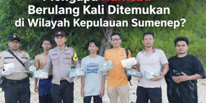 Mengapa Narkoba Jumlah Besar Berulang Kali Ditemukan di Wilayah Kepulauan Sumenep?